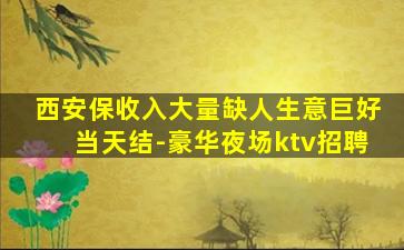 西安保收入大量缺人生意巨好当天结-豪华夜场ktv招聘
